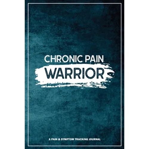 Chronic Pain Warrior: A Pain & Symptom Tracking Journal for Chronic Pain & Illness - Paperback