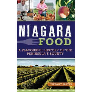 Niagara Food: A Flavourful History of the Peninsula's Bounty - Hardcover