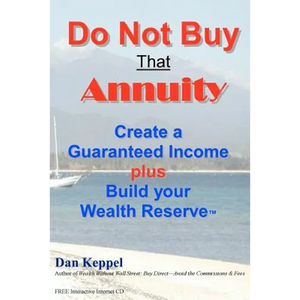 Do Not Buy That Annuity: : Create a Guaranteed Income plus Build your Wealth Reserve(TM) - Paperback