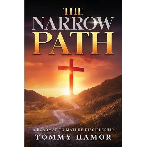 The Narrow Path: A Roadmap to Mature Discipleship - Paperback