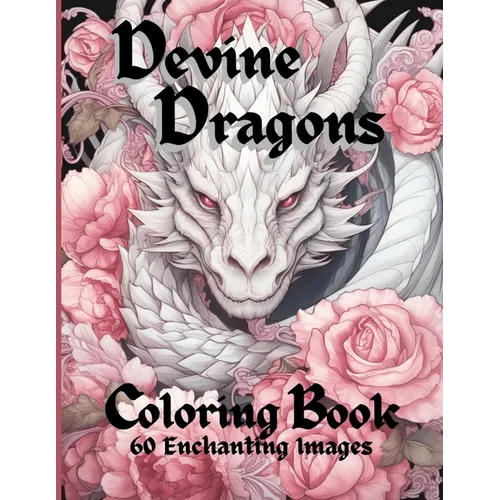 Devine Dragons: 60 Enchanted Illustrations to Color for Adults, Teens, and Tweens - Paperback