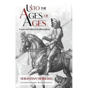 Unto the Ages of Ages: Essays on Political Traditionalism - Paperback