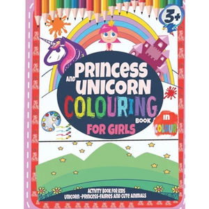 Princess and Unicorn Colouring Book For Girls 3+: Activity Book for kids Unicorn-Princess and Cute Animals: In Colour - Paperback