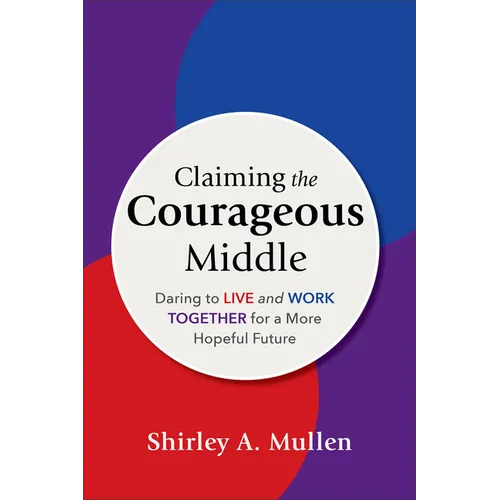Claiming the Courageous Middle: Daring to Live and Work Together for a More Hopeful Future - Paperback