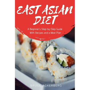 East Asian Diet: A Beginner's Step-by-Step Guide with Recipes and a Meal Plan - Paperback