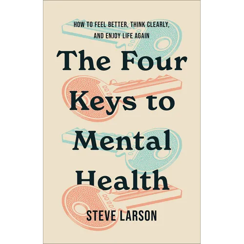 The Four Keys to Mental Health: How to Feel Better, Think Clearly, and Enjoy Life Again - Paperback
