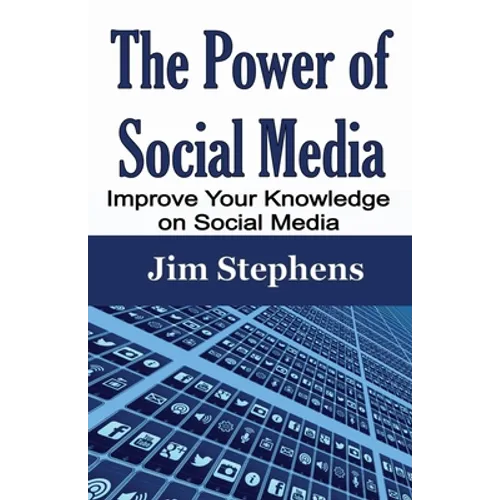 The Power of Social Media: Improve Your Knowledge on Social Media - Paperback