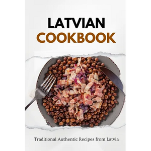 Latvian Cookbook: Traditional Authentic Recipes from Latvia - Paperback