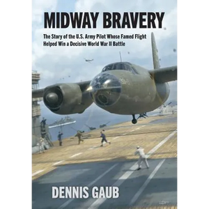 Midway Bravery: The Story of the U.S. Army Pilot Whose Famed Flight Helped Win a Decisive World War II Battle - Hardcover