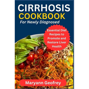 Cirrhosis Cookbook for Newly Diagnosed: Essential Diet Recipes to Promote and Restore Liver Health - Paperback