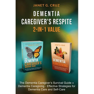 Dementia Caregiver's Respite 2-In-1 Value: The Dementia Caregiver's Survival Guide + Dementia Caregiver - Effective Strategies for Dementia Care and S - Paperback