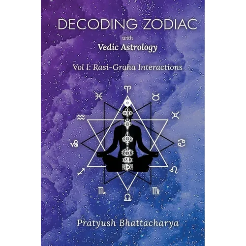 Decoding Zodiac with Vedic Astrology: Vol I: Rasi-Graha Interactions - Paperback