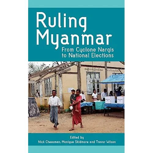 Ruling Myanmar: From Cyclone Nargis to National Elections - Hardcover