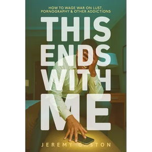 This Ends With Me: How to Wage War on Lust, Pornography, and Other Addictions - Paperback