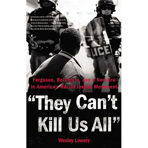 They Can't Kill Us All: Ferguson, Baltimore, and a New Era in America's Racial Justice Movement - Hardcover