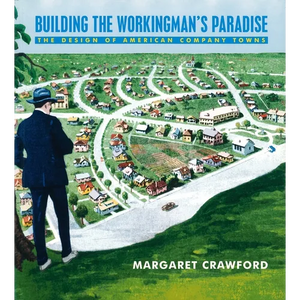 Building the Workingman's Paradise: The Design of American Company Towns - Paperback