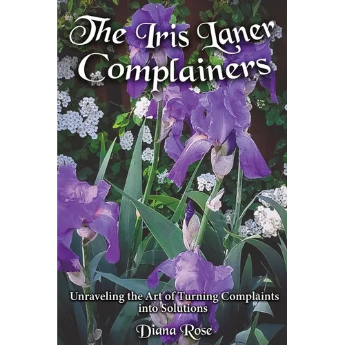 The Iris Laner Complainers: Unraveling the Art of Turning Complaints into Solutions - Paperback