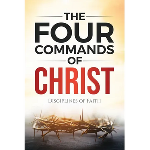 The Four Commands of Christ: Disciplines of Faith - Paperback