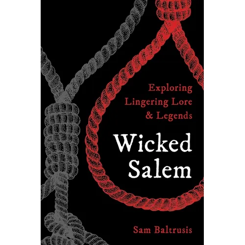 Wicked Salem: Exploring Lingering Lore and Legends - Paperback