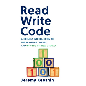 Read Write Code: A Friendly Introduction to the World of Coding, and Why It's the New Literacy - Paperback