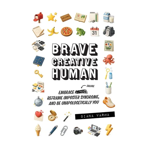 Brave Creative Human: Embrace Failure, Reframe Imposter Syndrome, and Be Unapologetically You - Paperback