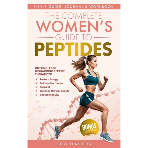 The Complete Women's Guide to Peptides: Cutting-Edge Biohacking Peptide Therapy to Restore Energy, Balance Hormones, Burn Fat, Enhance Natural Beauty, - Hardcover