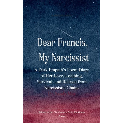 Dear Francis, My Narcissist A Dark Empath's Poem Diary of Her Love, Loathing, Survival, and Release from a Narcissistic Chains - Paperback