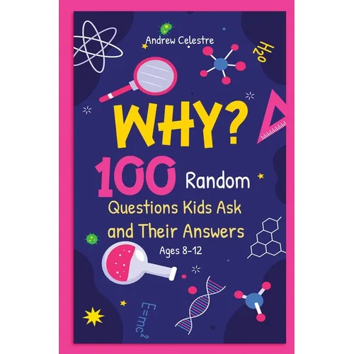 Why? 100 Random Questions Kids Ask and Their Answers (Ages 8-12) - Paperback