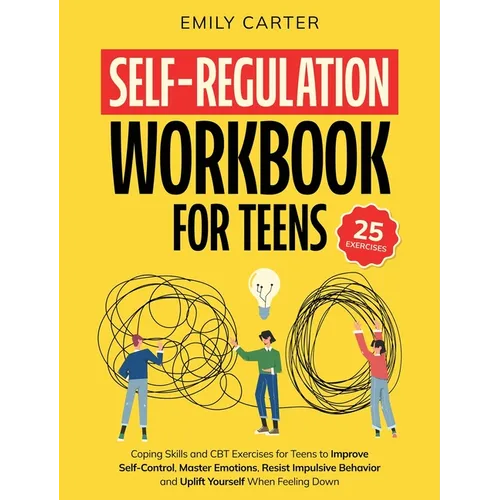 Self-Regulation Workbook for Teens: Coping Skills and CBT Exercises for Teens to Improve Self-Control, Master Emotions, Resist Impulsive Behavior and - Hardcover