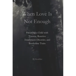 When Love Is Not Enough: Parenting a Child with Trauma, Reactive Attachment Disorder and Borderline Traits - Paperback