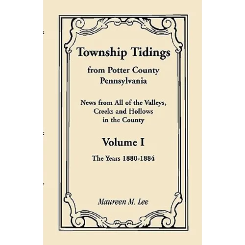 Township Tidings, from Potter County, Pennsylvania, Volume 1, 1880-1884 - Paperback