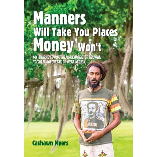 Manners Will Take You Places Money Won't: My Journey From the Backwoods of Georgia to the Rainforests of West Africa - Hardcover