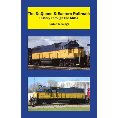 The DeQueen & Eastern Railroad: History Through the Miles - Paperback