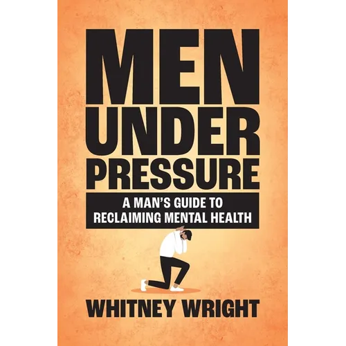 Men Under Pressure: A Man's Guide to Reclaiming Mental Health - Paperback