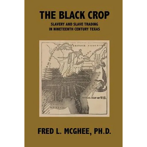 The Black Crop: Slavery and Slave Trading in Nineteenth Century Texas - Paperback