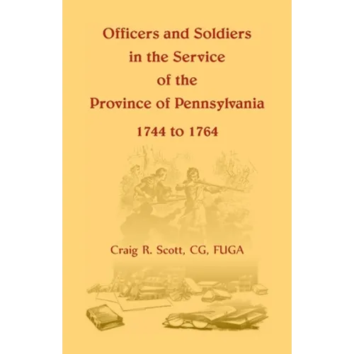 Officers and Soldiers in the Service of the Province of Pennsylvania, 1744 to 1764 - Paperback