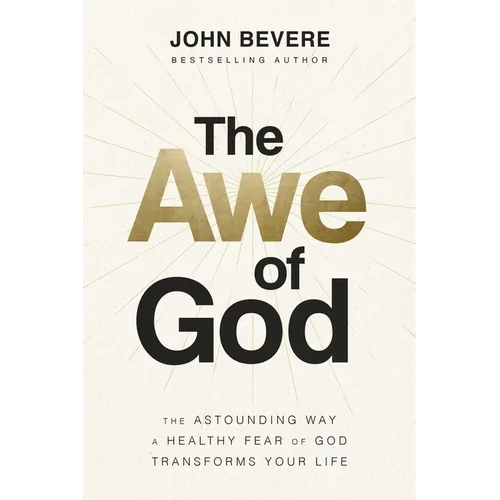 The Awe of God: The Astounding Way a Healthy Fear of God Transforms Your Life - Hardcover