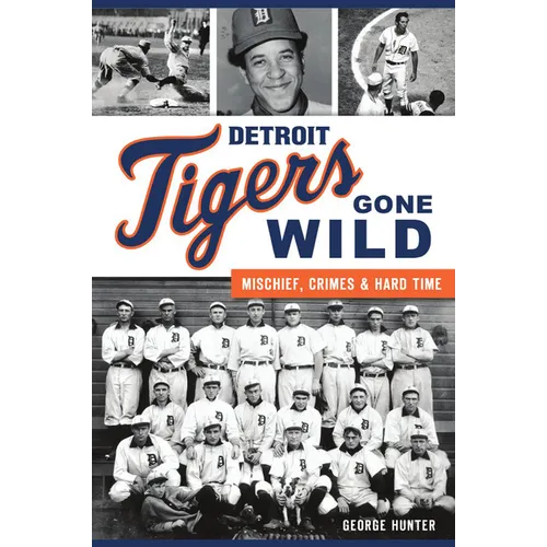 Detroit Tigers Gone Wild: Mischief, Crimes and Hard Time - Paperback