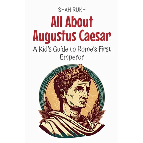All About Augustus Caesar: A Kid's Guide to Rome's First Emperor - Paperback