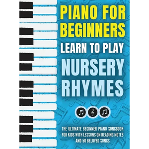 Piano for Beginners - Learn to Play Nursery Rhymes: The Ultimate Beginner Piano Songbook for Kids with Lessons on Reading Notes and 50 Beloved Songs - Hardcover