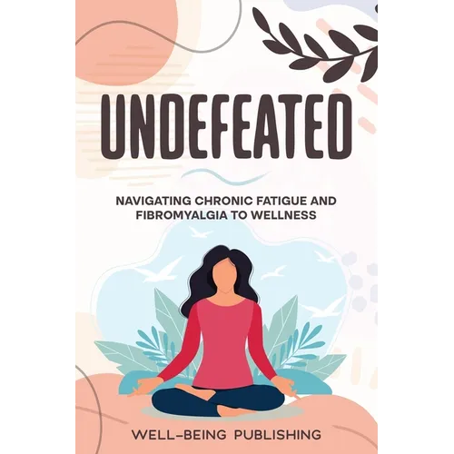 Undefeated: Navigating Chronic Fatigue and Fibromyalgia to Wellness - Paperback