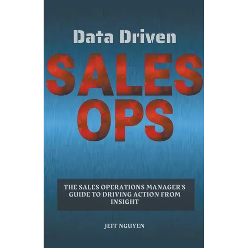 Data Driven Sales Ops: The Sales Operations Manager's Guide to Driving Action from Insight - Paperback