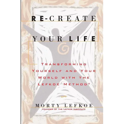 Re-Create Your Life: Transforming Your Life And Your World With The Lefkoe Method - Paperback