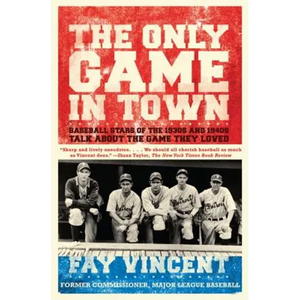 The Only Game in Town: Baseball Stars of the 1930s and 1940s Talk about the Game They Loved - Paperback