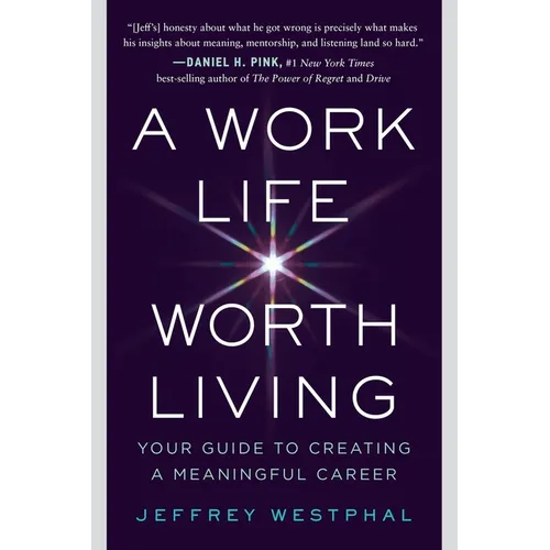 A Work Life Worth Living: Your Guide to Creating a Meaningful Career - Paperback