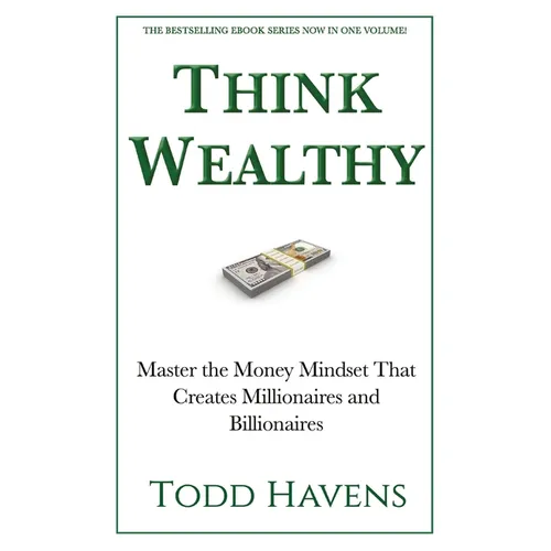 Think Wealthy: Master the Money Mindset That Creates Millionaires and Billionaires - Paperback