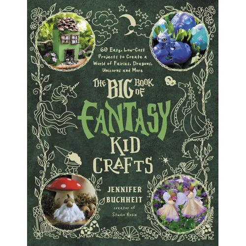 The Big Book of Fantasy Kid Crafts: 60 Easy, Low-Cost Projects to Create a World of Fairies, Dragons, Unicorns and More - Paperback