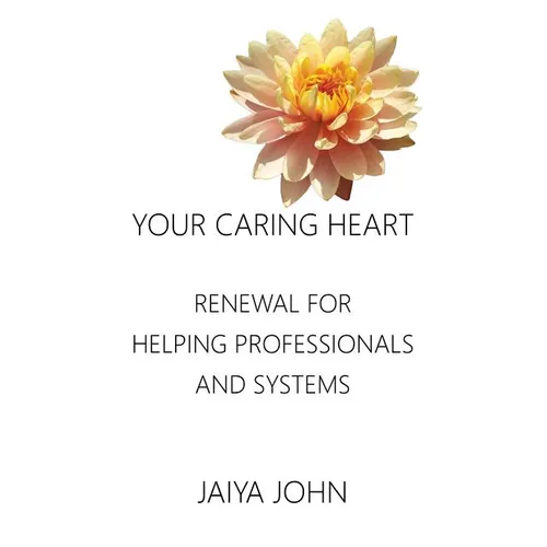 Your Caring Heart: Renewal for Helping Professionals and Systems - Paperback