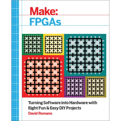 Make: FPGAs: Turning Software Into Hardware with Eight Fun and Easy DIY Projects - Paperback