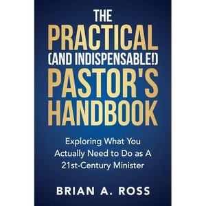 The Practical (and Indispensable!) Pastor's Handbook: Exploring What You Actually Need to Do as a 21st Century Minister - Paperback